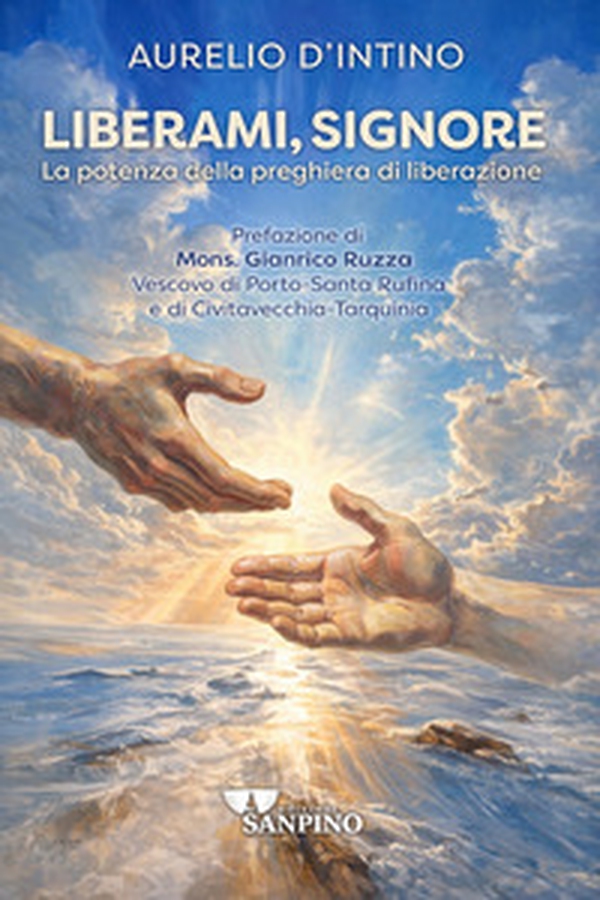 Liberami, Signore. La potenza della preghiera di liberazione - Librerie.coop