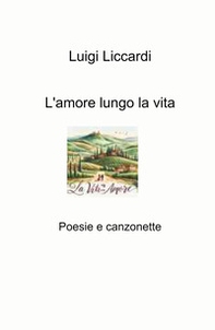 L'amore lungo la vita. Poesie e canzonette - Librerie.coop