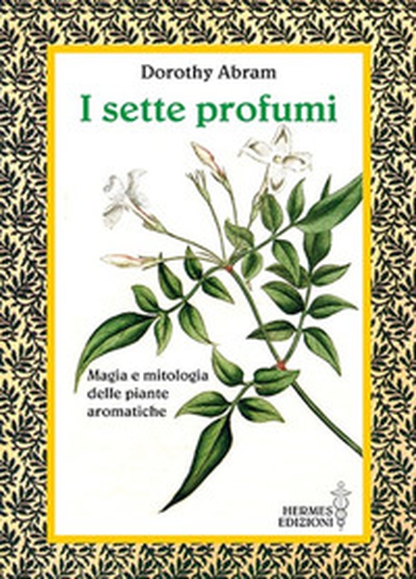 I sette profumi. Magia e mitologia delle piante aromatiche - Librerie.coop I sette profumi. Magia e mitologia delle piante aromatiche - Librerie.coop