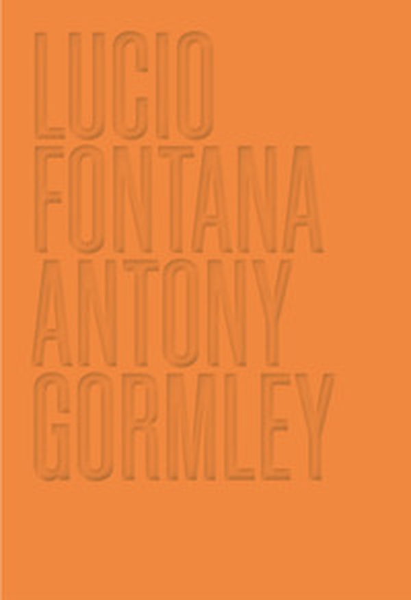 Lucio Fontana. Antony Gormley - Librerie.coop Lucio Fontana. Antony Gormley - Librerie.coop