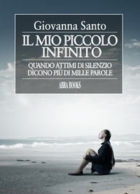 Il mio piccolo infinito. Quando attimi di silenzio dicono più di mille parole - Librerie.coop Il mio piccolo infinito. Quando attimi di silenzio dicono più di mille parole - Librerie.coop
