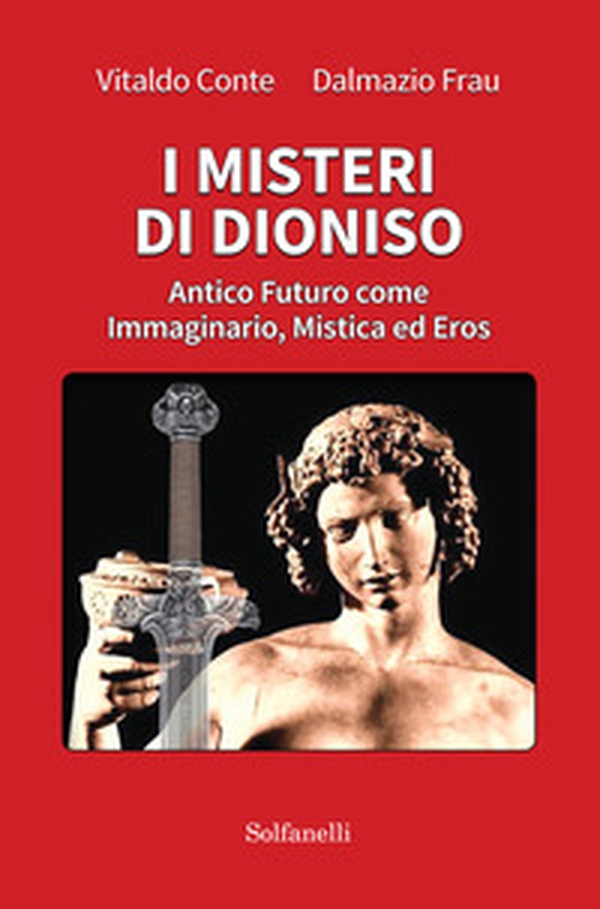 I misteri di Dioniso. Antico futuro come immaginario, mistica ed eros - Librerie.coop I misteri di Dioniso. Antico futuro come immaginario, mistica ed eros - Librerie.coop