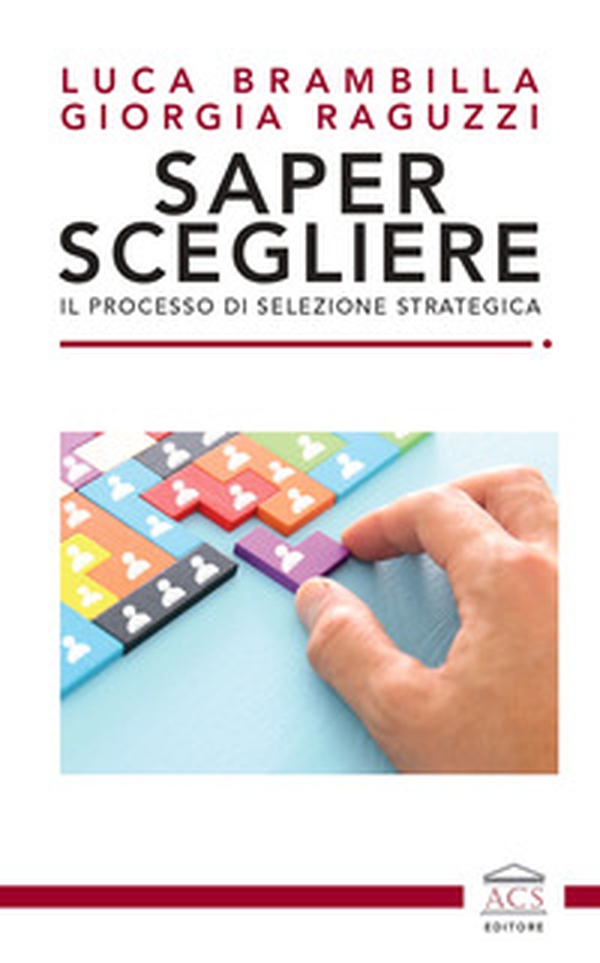 Saper scegliere. Il processo di selezione strategica - Librerie.coop Saper scegliere. Il processo di selezione strategica - Librerie.coop