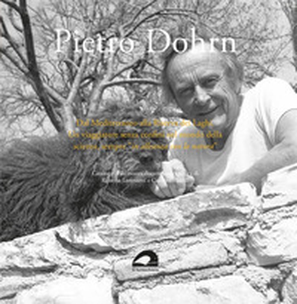 Pietro Dohrn. Dal Mediterraneo alla Riserva dei Laghi. Un viaggiatore senza confini nel mondo della scienza, sempre «in alleanza con la natura» - Librerie.coop Pietro Dohrn. Dal Mediterraneo alla Riserva dei Laghi. Un viaggiatore senza confini nel mondo della scienza, sempre «in alleanza con la natura» - Librerie.coop