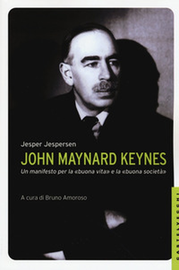 John Maynard Keynes. Un manifesto per la «buona vita» e la «buona società» - Librerie.coop John Maynard Keynes. Un manifesto per la «buona vita» e la «buona società» - Librerie.coop
