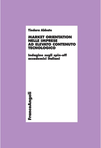 Market orientation nelle imprese ad elevato contenuto tecnologico. Indagine sugli spin-off accademici italiani - Librerie.coop Market orientation nelle imprese ad elevato contenuto tecnologico. Indagine sugli spin-off accademici italiani - Librerie.coop