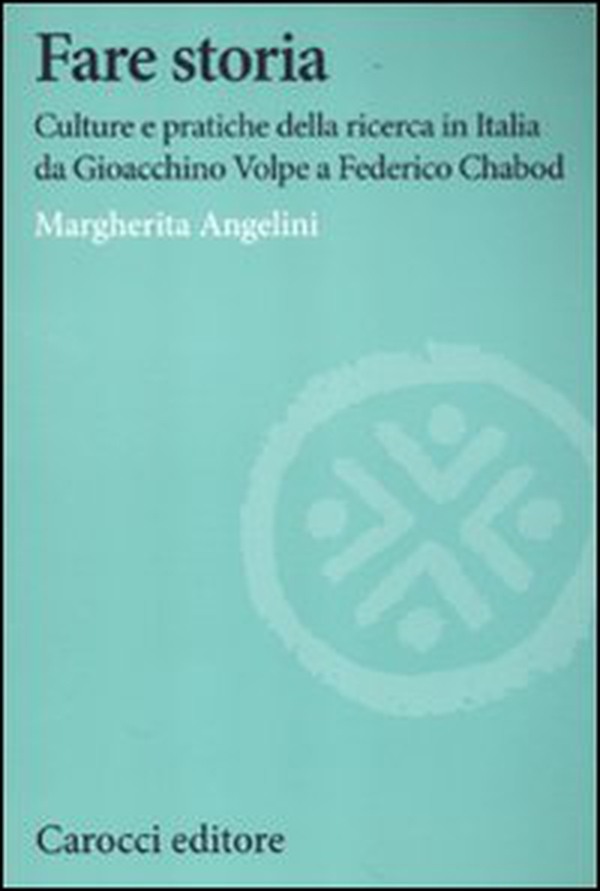 Fare storia. Culture e pratiche della ricerca in Italia da Gioacchino Volpe a Federico Chabod - Librerie.coop