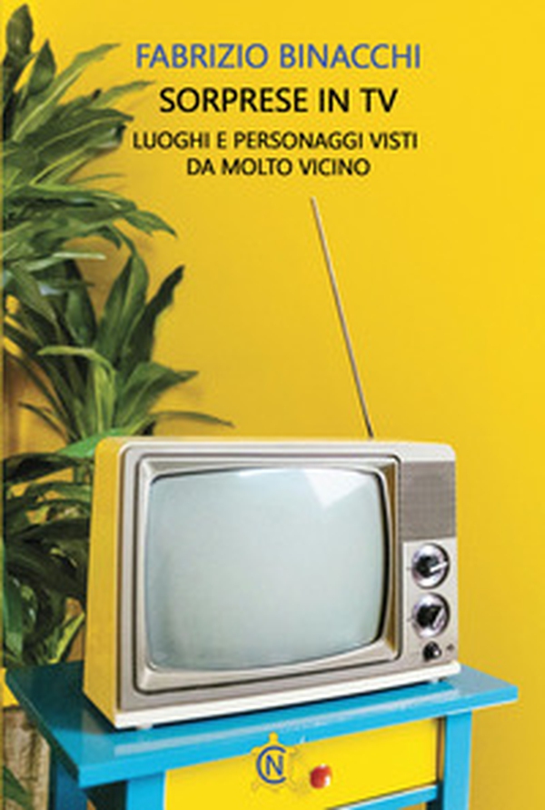 Sorprese in TV. Luoghi e personaggi visti da molto vicino - Librerie.coop