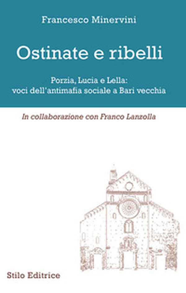 Ostinate e ribelli. Porzia, Lucia e Lella: voci dell'antimafia sociale a Bari vecchia - Librerie.coop Ostinate e ribelli. Porzia, Lucia e Lella: voci dell'antimafia sociale a Bari vecchia - Librerie.coop