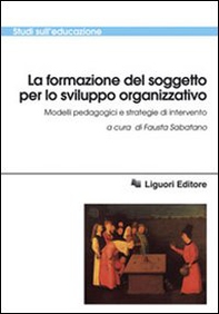 La formazione del soggetto per lo sviluppo organizzativo. Modelli pedagogici e strategie di intervento - Librerie.coop
