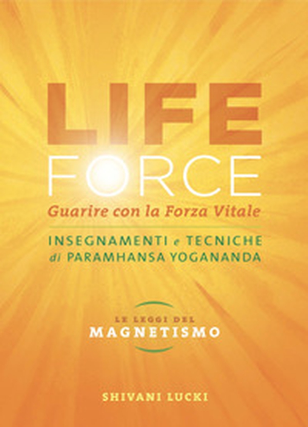 Life force. Le leggi del magnetismo. Guarire con la forza vitale. Insegnamenti e tecniche di Paramhansa Yogananda - Librerie.coop