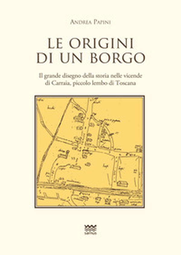 Le origini di un borgo. Il grande disegno della storia nelle vicende di Carraia, piccolo lembo di Toscana - Librerie.coop Le origini di un borgo. Il grande disegno della storia nelle vicende di Carraia, piccolo lembo di Toscana - Librerie.coop