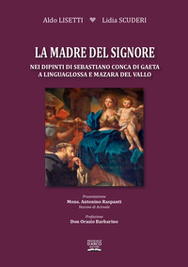 La madre del Signore nei dipinti di Sebastiano Conca di Gaeta a Linguaglossa e Mazzara del Vallo - Librerie.coop La madre del Signore nei dipinti di Sebastiano Conca di Gaeta a Linguaglossa e Mazzara del Vallo - Librerie.coop