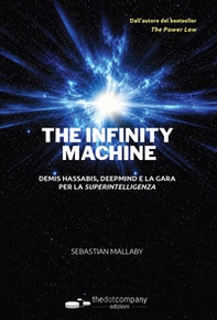 The infinity machine. Denis Hassabis, DeepMind e la gara per la superintelligenza - Librerie.coop