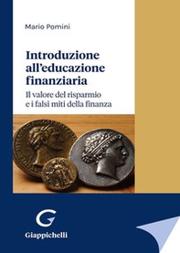Introduzione all'educazione finanziaria. Il valore del risparmio e i falsi miti della finanza - Librerie.coop Introduzione all'educazione finanziaria. Il valore del risparmio e i falsi miti della finanza - Librerie.coop