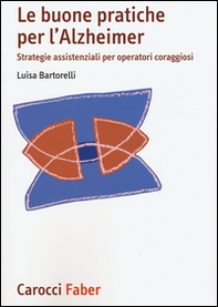 Le buone pratiche per l'Alzheimer. Strategie assistenziali per gli operatori coraggiosi - Librerie.coop