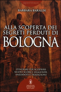 Alla scoperta dei segreti perduti di Bologna - Librerie.coop Alla scoperta dei segreti perduti di Bologna - Librerie.coop