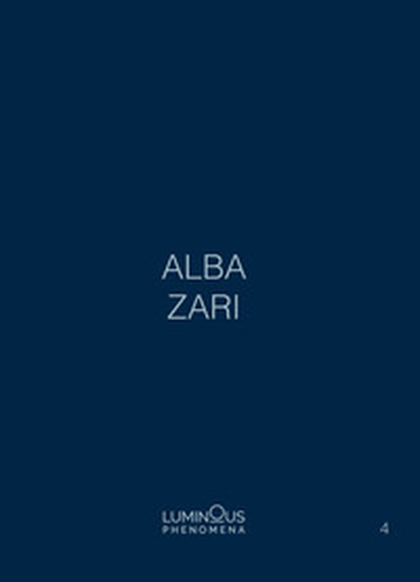 Alba Zari. Luminous Phenomena. Ediz. italiana, inglese e francese - Vol. 4 - Librerie.coop Alba Zari. Luminous Phenomena. Ediz. italiana, inglese e francese - Vol. 4 - Librerie.coop