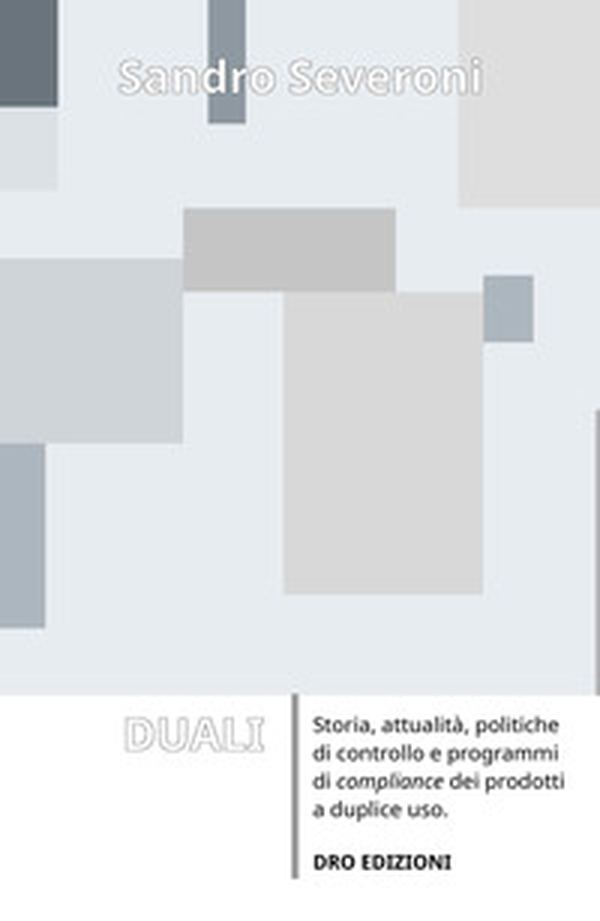 Duali. Storia, attualita, politiche di controllo e programmi di compliance dei prodotti a duplice uso - Librerie.coop Duali. Storia, attualita, politiche di controllo e programmi di compliance dei prodotti a duplice uso - Librerie.coop