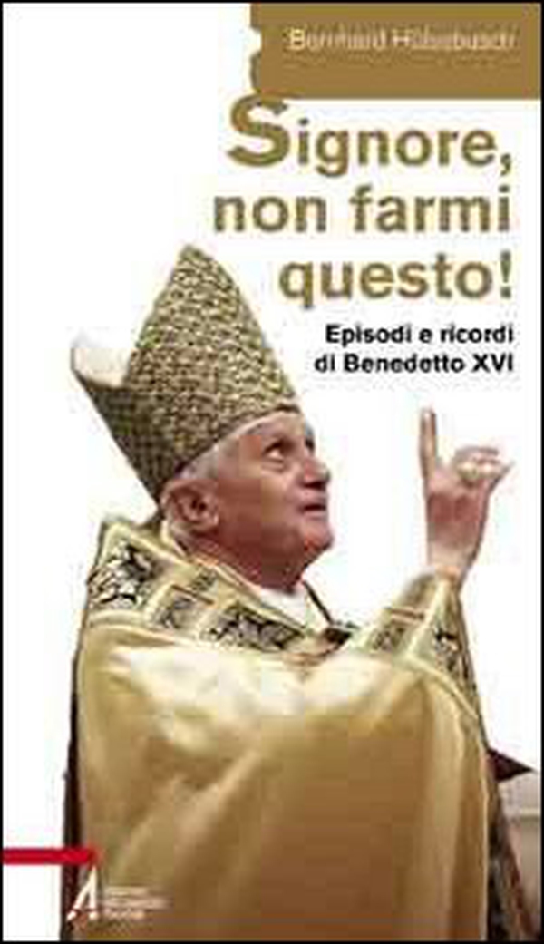 «Signore, non farmi questo!». Episodi e ricordi di Benedetto XVI - Librerie.coop «Signore, non farmi questo!». Episodi e ricordi di Benedetto XVI - Librerie.coop