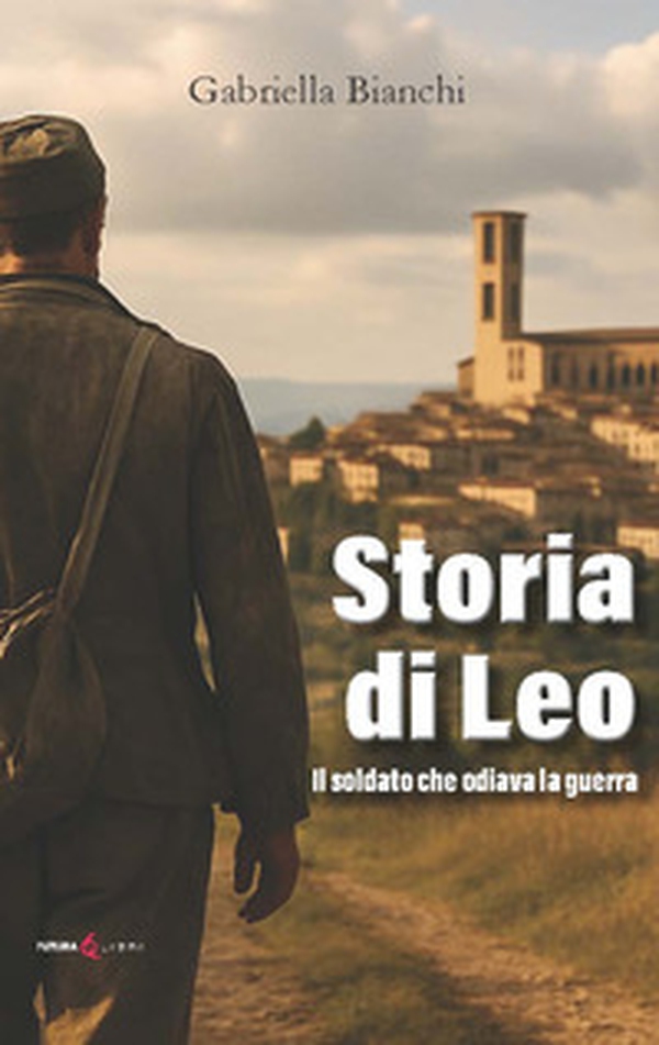 Storia di Leo. Il soldato che odiava la guerra - Librerie.coop