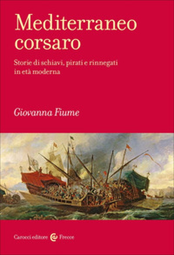 Mediterraneo corsaro. Storie di schiavi, pirati e rinnegati in età moderna - Librerie.coop Mediterraneo corsaro. Storie di schiavi, pirati e rinnegati in età moderna - Librerie.coop