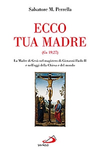 Ecco tua madre (Gv 19,27). La madre di Gesù nel magistero di Giovanni Paolo II e nell'oggi della Chiesa e del mondo - Librerie.coop Ecco tua madre (Gv 19,27). La madre di Gesù nel magistero di Giovanni Paolo II e nell'oggi della Chiesa e del mondo - Librerie.coop