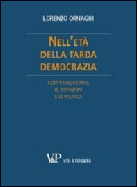 Nell'età della tarda democrazia. Scritti sullo Stato, le istituzioni e la politica - Librerie.coop