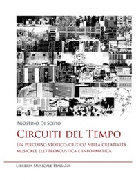 Circuiti del tempo. Un percorso storico-critico nella creatività musicale elettroacustica e informatica - Librerie.coop Circuiti del tempo. Un percorso storico-critico nella creatività musicale elettroacustica e informatica - Librerie.coop