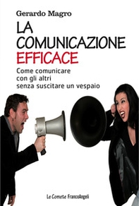 La comunicazione efficace. Come comunicare con gli altri senza suscitare un vespaio - Librerie.coop