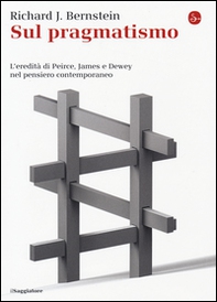 Sul pragmatismo. L'eredità di Peirce, James e Dewey nel pensiero contemporaneo - Librerie.coop