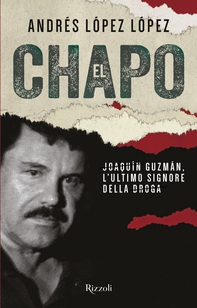 El Chapo. Joaquín Guzmán, l'ultimo signore della droga - Librerie.coop