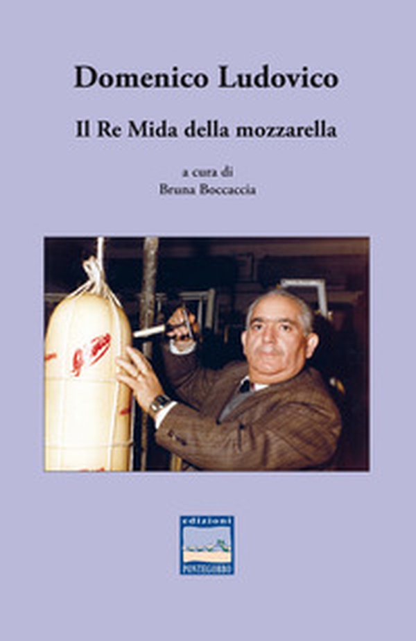Domenico Ludovico. Il Re Mida della mozzarella - Librerie.coop Domenico Ludovico. Il Re Mida della mozzarella - Librerie.coop
