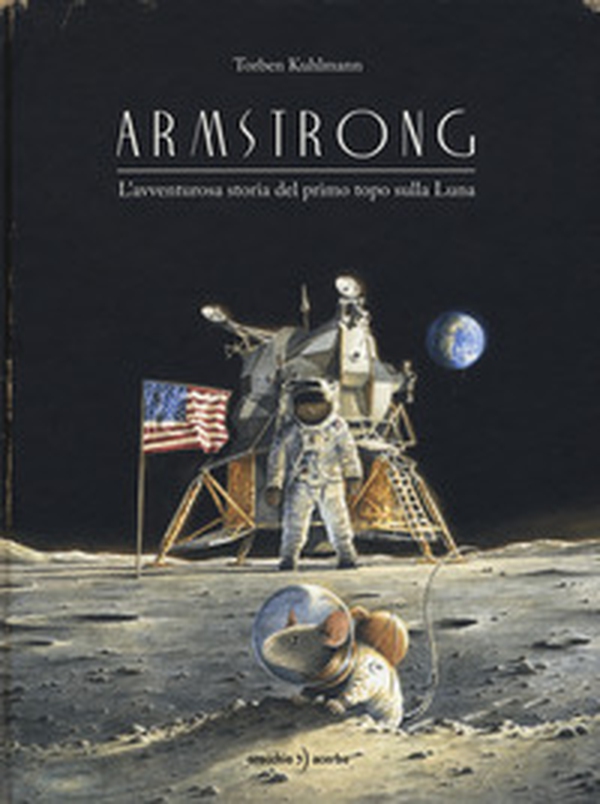 Armstrong. L'avventurosa storia del primo topo sulla Luna - Librerie.coop Armstrong. L'avventurosa storia del primo topo sulla Luna - Librerie.coop