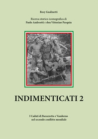 Indimenticati. I caduti di Barazzetto e Vandorno nel secondo conflitto mondiale - Vol. 2 - Librerie.coop