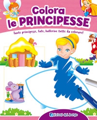 Colora le principesse. Tante principesse, fate, ballerine tutte da colorare! - Librerie.coop