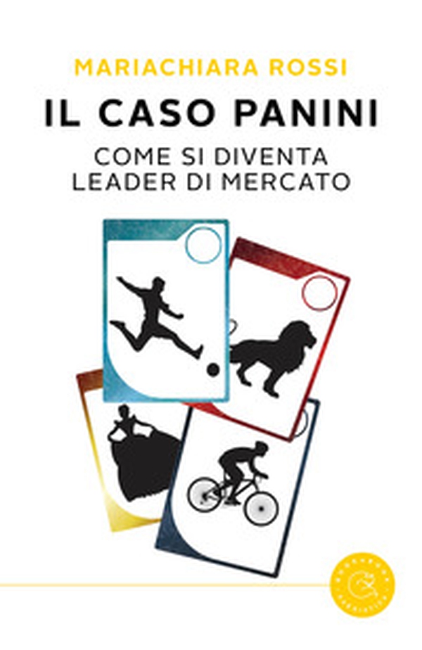 Il caso Panini. Come si diventa leader di mercato - Librerie.coop Il caso Panini. Come si diventa leader di mercato - Librerie.coop