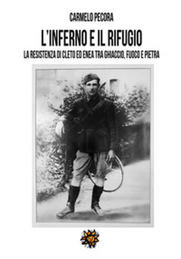 L'inferno e il rifugio. La Resistenza di Cleto ed Enea tra ghiaccio, fuoco e pietra - Librerie.coop L'inferno e il rifugio. La Resistenza di Cleto ed Enea tra ghiaccio, fuoco e pietra - Librerie.coop