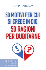 50 motivi per cui si crede in Dio, 50 ragioni per dubitarne - Librerie.coop