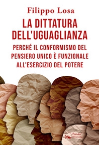 La dittatura dell'uguaglianza. Perché il conformismo del pensiero unico è funzionale all'esercizio del potere - Librerie.coop
