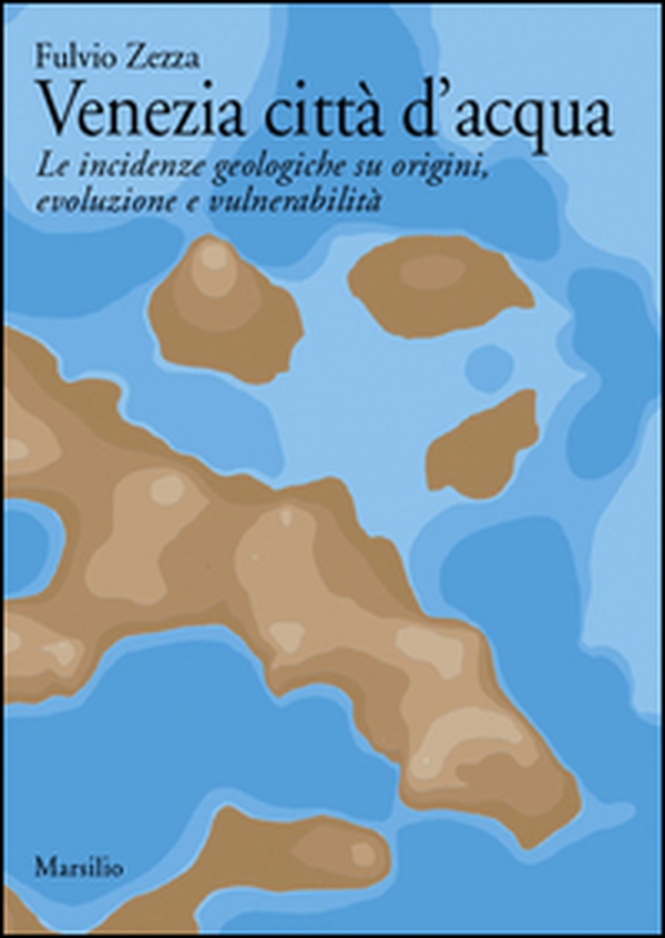 Venezia città d'acqua. Le incidenze geologiche su origini, evoluzione e vulnerabilità - Librerie.coop Venezia città d'acqua. Le incidenze geologiche su origini, evoluzione e vulnerabilità - Librerie.coop