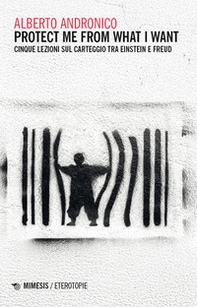 Protect me from what I want. Cinque lezioni sul carteggio tra Einstein e Freud - Librerie.coop