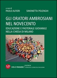 Gli oratori ambrosiani nel Novecento. Educazione e pastorale giovanile nella Chiesa di Milano - Librerie.coop