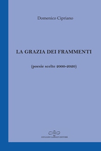 La grazia dei frammenti (poesia scelte 2000-2020) - Librerie.coop