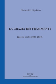 La grazia dei frammenti (poesia scelte 2000-2020) - Librerie.coop La grazia dei frammenti (poesia scelte 2000-2020) - Librerie.coop