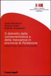 Il distretto della componentistica e della meccanica in provincia di Pordenone. Relazioni locali e apertura internazionale - Librerie.coop