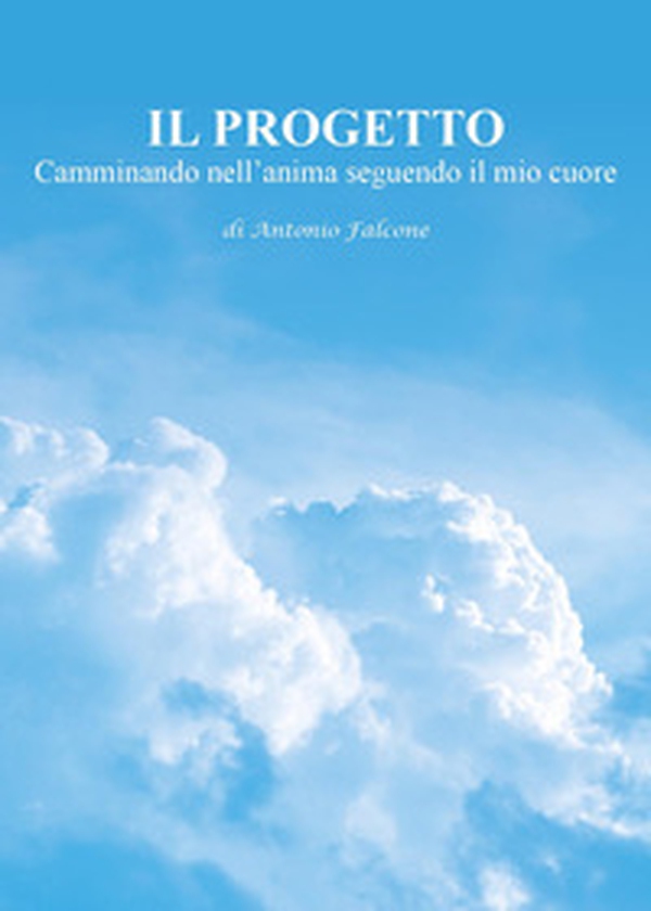 Il progetto. Camminando nell'anima seguendo il mio cuore - Librerie.coop Il progetto. Camminando nell'anima seguendo il mio cuore - Librerie.coop