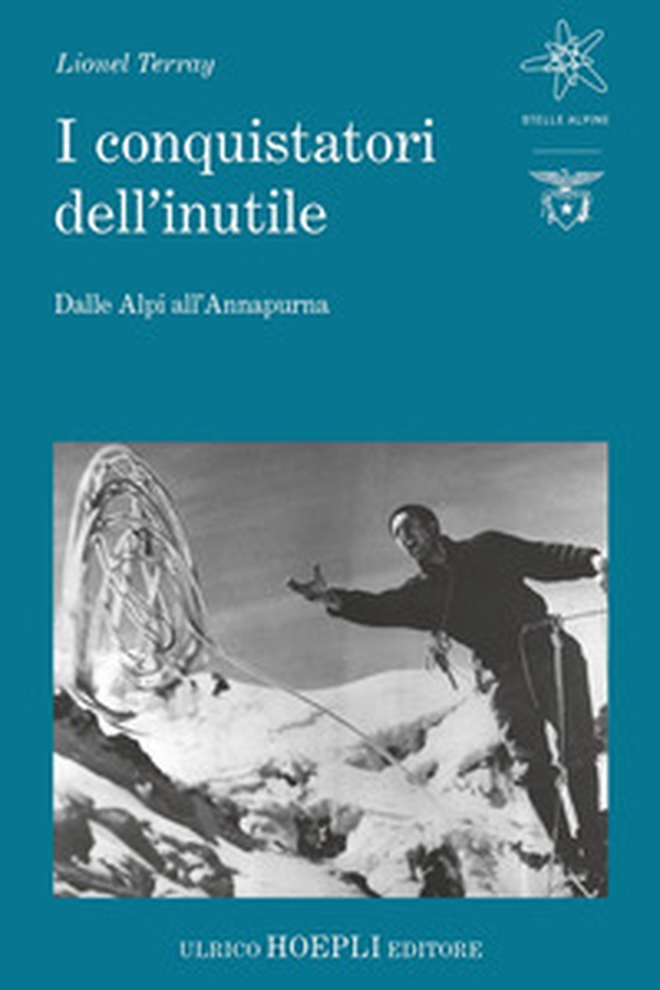 I conquistatori dell'inutile. Dalle Alpi all'Annapurna - Librerie.coop I conquistatori dell'inutile. Dalle Alpi all'Annapurna - Librerie.coop