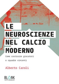 Le neuroscienze nel calcio moderno. Come costruire giocatori e squadre vincenti - Librerie.coop