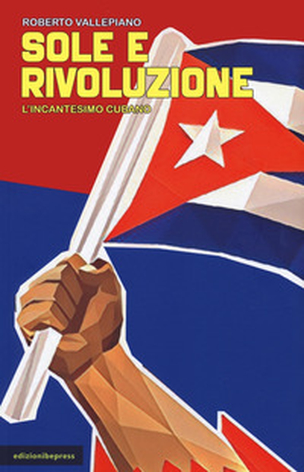 Sole e rivoluzione. L'incantesimo cubano - Librerie.coop Sole e rivoluzione. L'incantesimo cubano - Librerie.coop